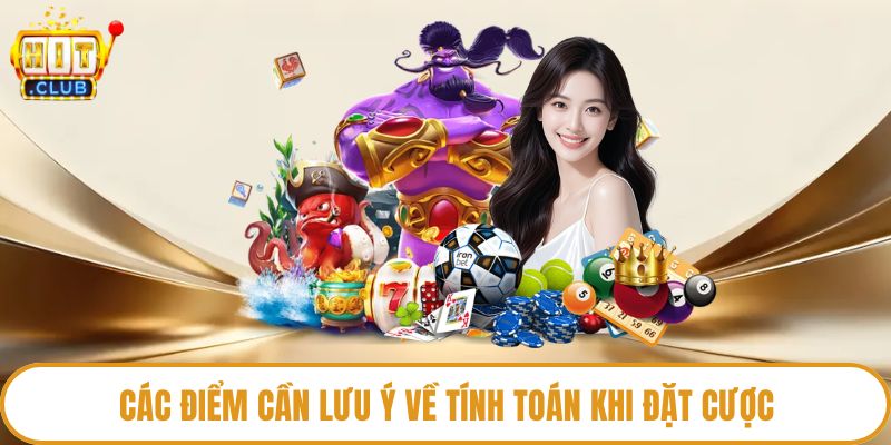 Các điểm cần lưu ý về tính toán khi đặt cược