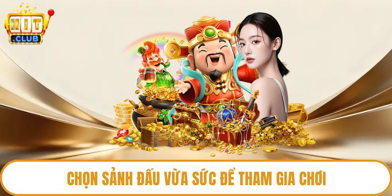 Chọn sảnh đấu vừa sức để tham gia chơi