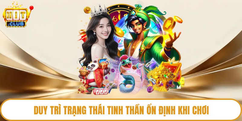 Duy trì trạng thái tinh thần ổn định khi chơi