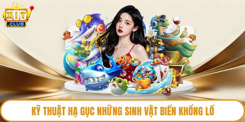 Kỹ thuật hạ gục những sinh vật biển khổng lồ