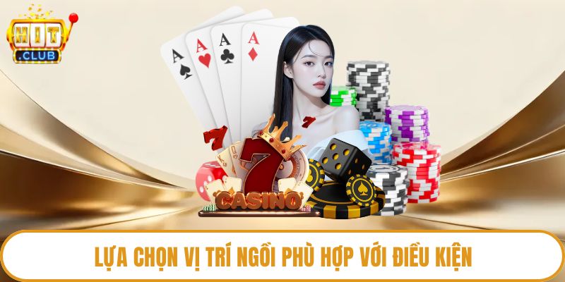 Lựa chọn vị trí ngồi phù hợp với điều kiện