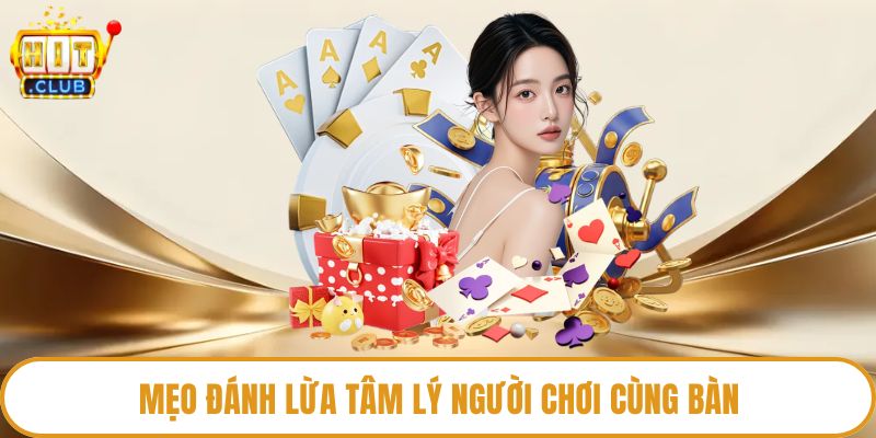 Mẹo đánh lừa tâm lý người chơi cùng bàn