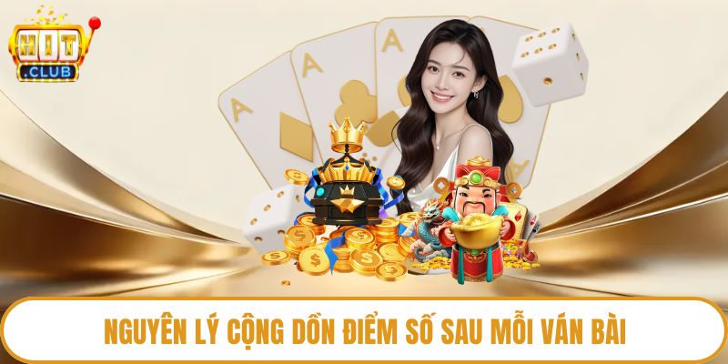 Nguyên lý cộng dồn điểm số sau mỗi ván bài