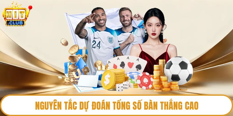 Nguyên tắc dự đoán tổng số bàn thắng cao
