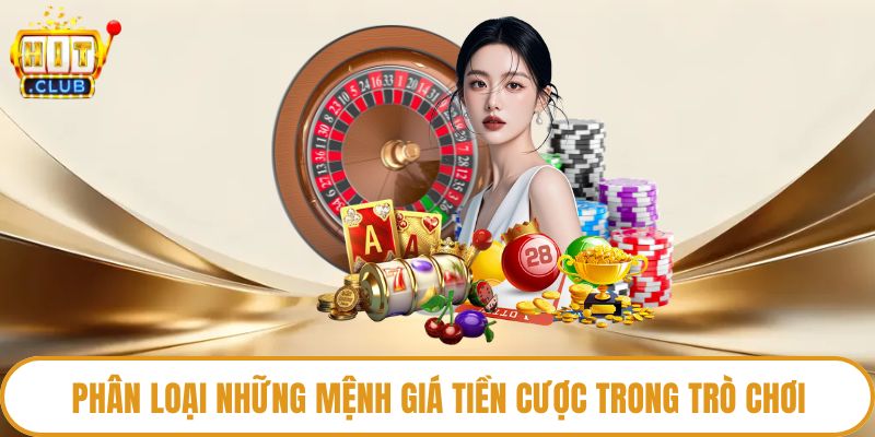 Phân loại những mệnh giá tiền cược trong trò chơi