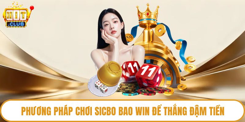 Phương pháp chơi Sicbo bao win để thắng đậm tiền