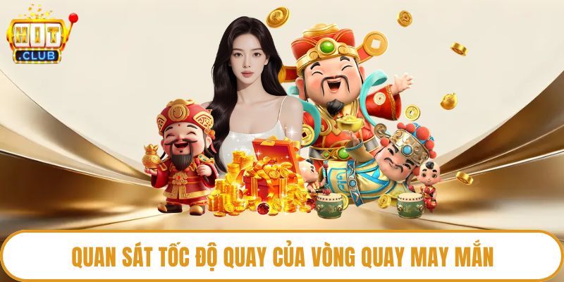 Quan sát tốc độ quay của vòng quay may mắn