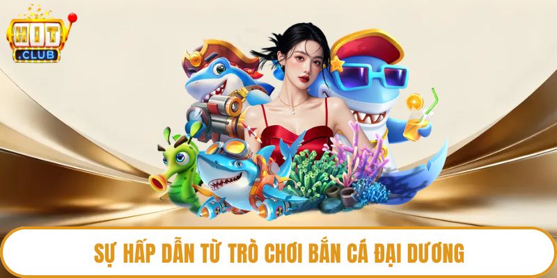 Sự hấp dẫn từ trò chơi bắn cá đại dương