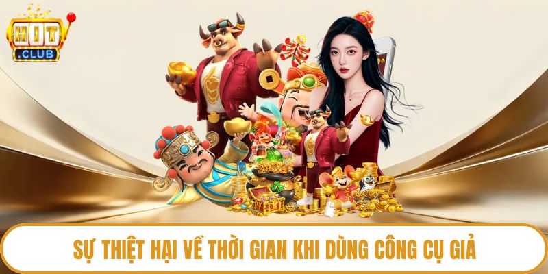 Sự thiệt hại về thời gian khi dùng công cụ giả