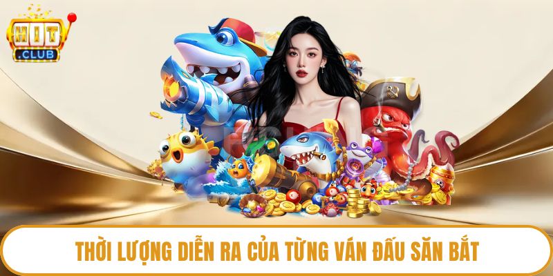 Thời lượng diễn ra của từng ván đấu săn bắt