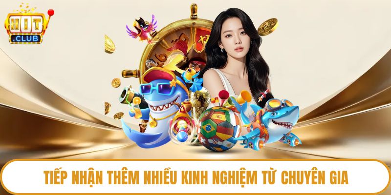Tiếp nhận thêm nhiều kinh nghiệm từ chuyên gia