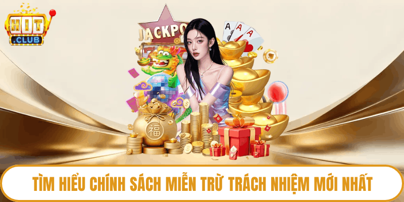 Tìm hiểu chính sách miễn trừ trách nhiệm mới nhất