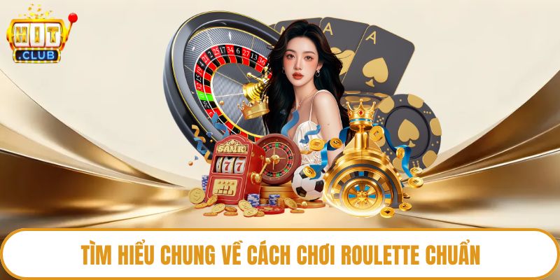 Tìm hiểu chung về cách chơi roulette chuẩn