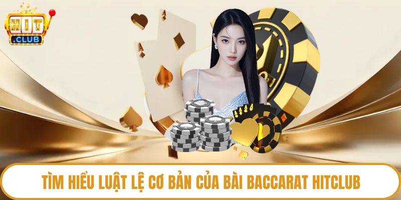 Tìm hiểu luật lệ cơ bản của bài Baccarat Hitclub