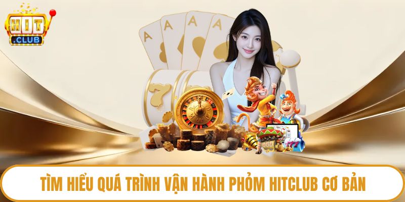Tìm hiểu quá trình vận hành phỏm Hitclub cơ bản