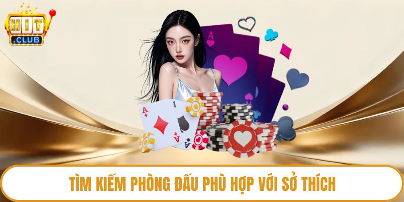 Tìm kiếm phòng đấu phù hợp với sở thích