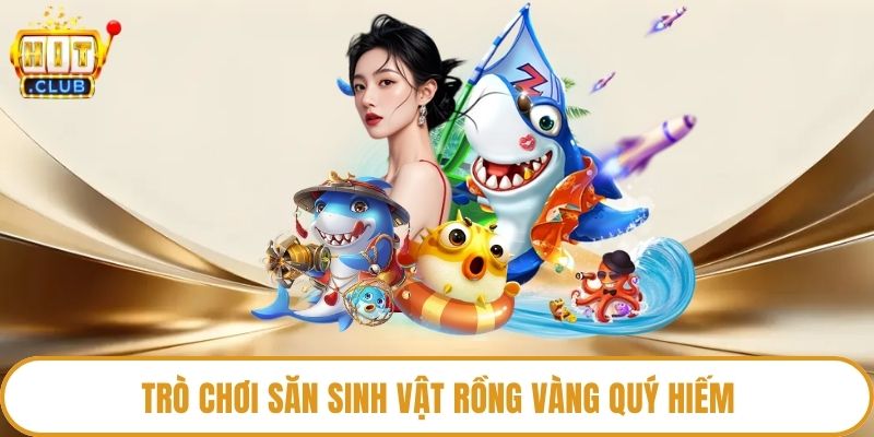 Trò chơi săn sinh vật rồng vàng quý hiếm